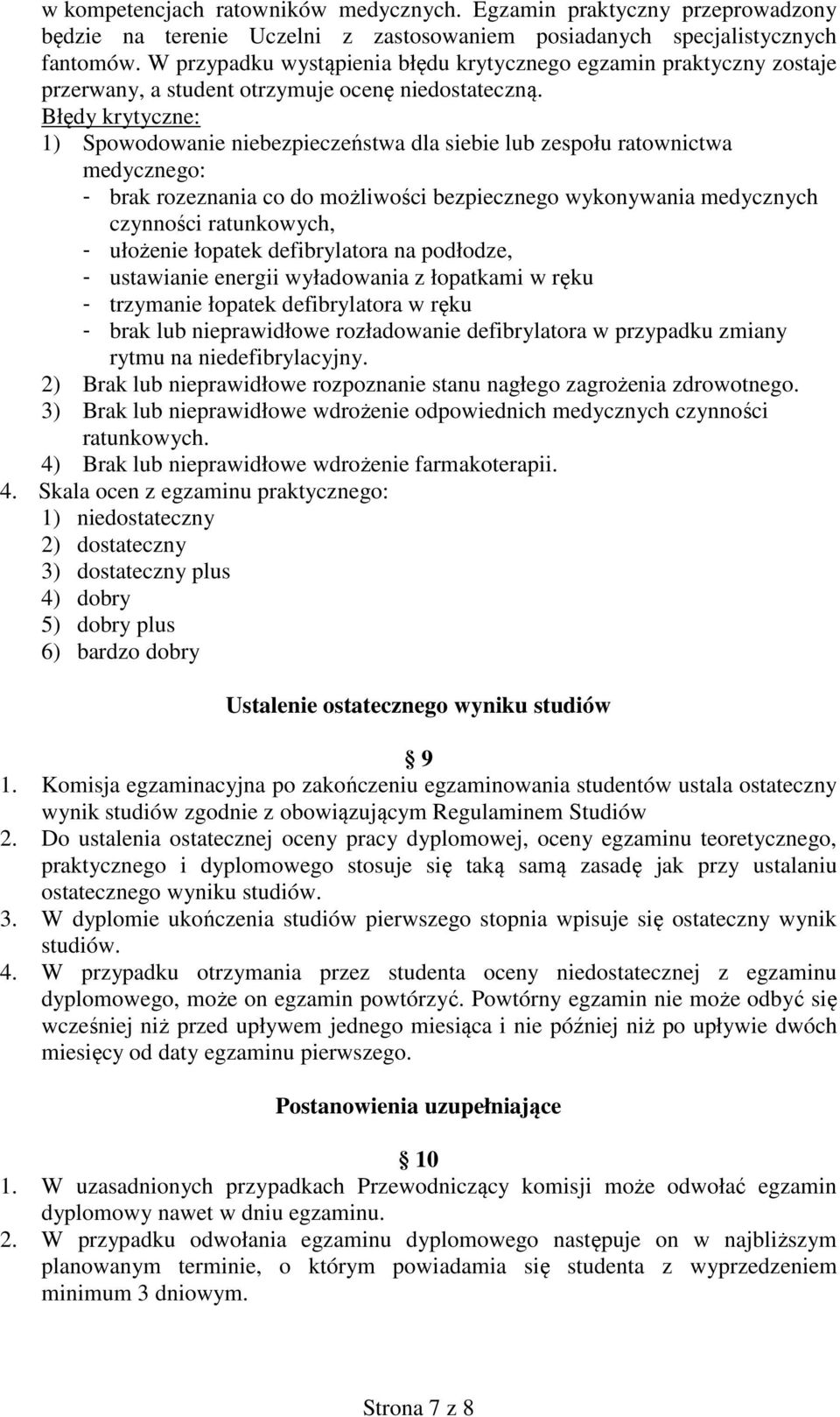 Błędy krytyczne: 1) Spowodowanie niebezpieczeństwa dla siebie lub zespołu ratownictwa medycznego: - brak rozeznania co do możliwości bezpiecznego wykonywania medycznych czynności ratunkowych, -