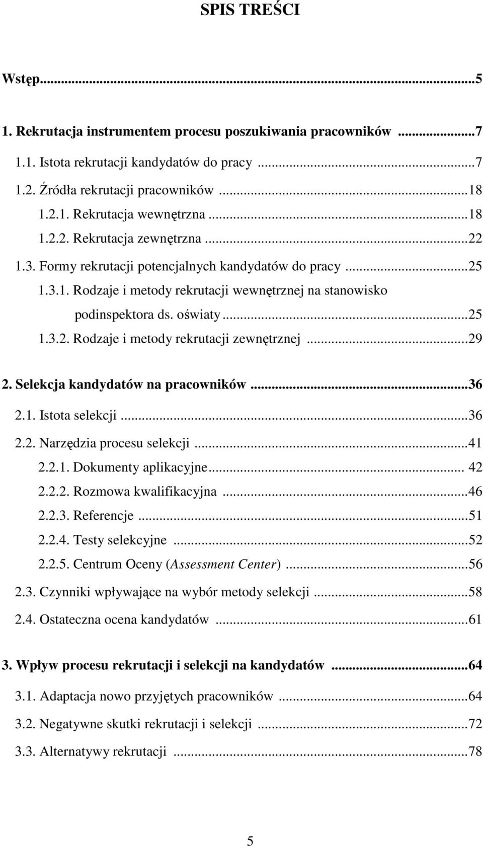 ..29 2. Selekcja kandydatów na pracowników...36 2.1. Istota selekcji...36 2.2. Narzędzia procesu selekcji...41 2.2.1. Dokumenty aplikacyjne... 42 2.2.2. Rozmowa kwalifikacyjna...46 2.2.3. Referencje.