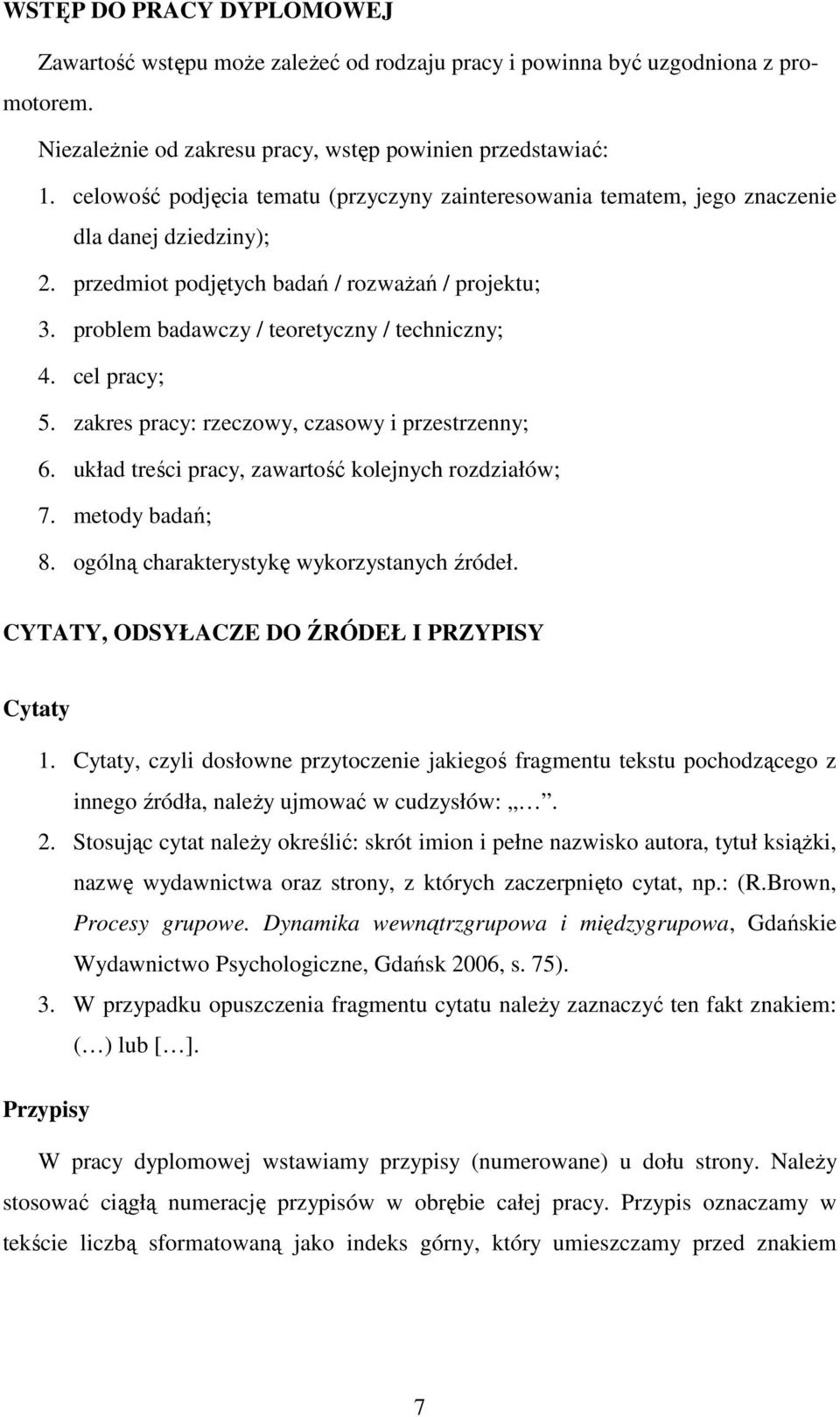 cel pracy; 5. zakres pracy: rzeczowy, czasowy i przestrzenny; 6. układ treści pracy, zawartość kolejnych rozdziałów; 7. metody badań; 8. ogólną charakterystykę wykorzystanych źródeł.