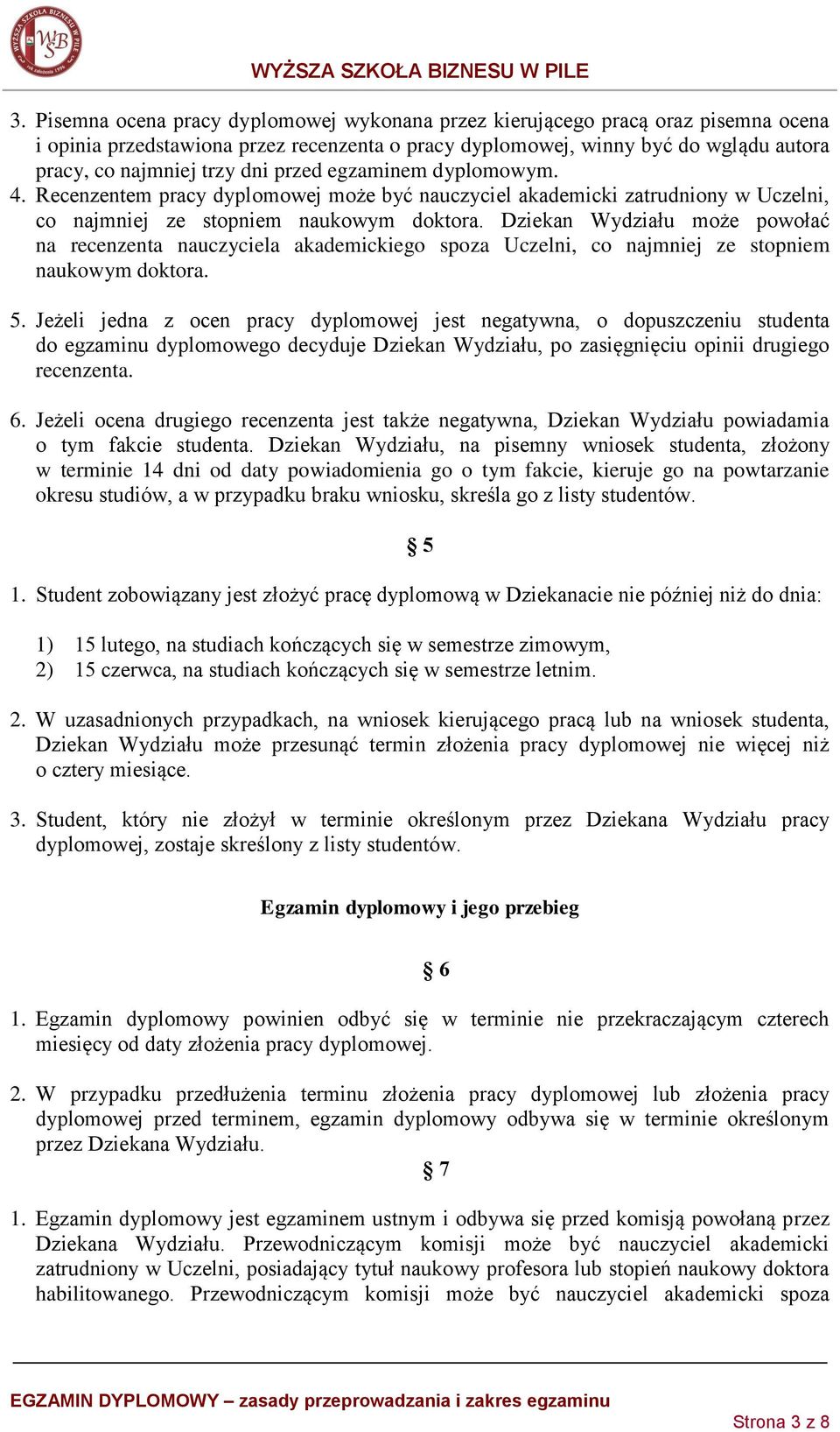 Dziekan Wydziału może powołać na recenzenta nauczyciela akademickiego spoza Uczelni, co najmniej ze stopniem naukowym doktora. 5.