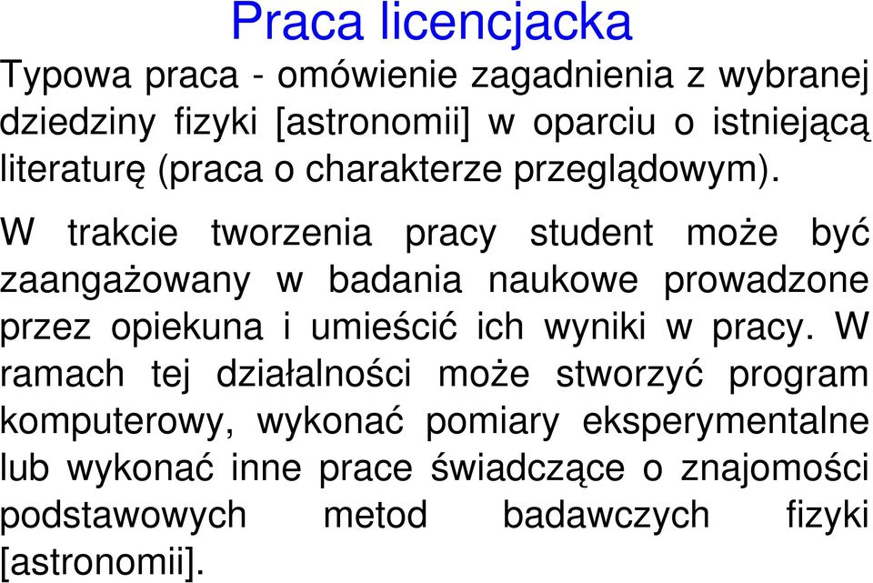 W trakcie tworzenia pracy student może być zaangażowany w badania naukowe prowadzone przez opiekuna i umieścić ich wyniki