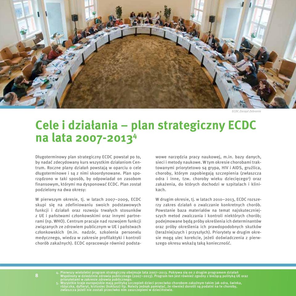 Plan został podzielony na dwa okresy: W pierwszym okresie, tj.