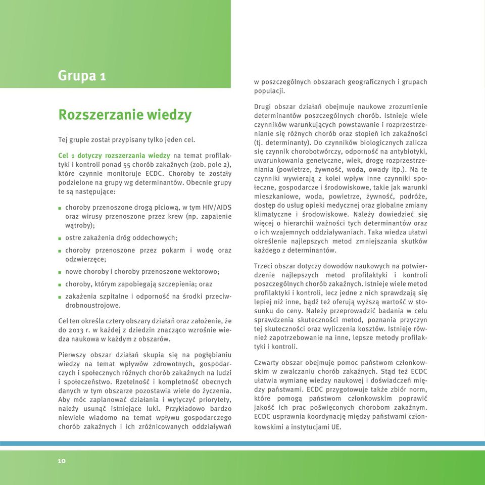 Obecnie grupy te są następujące: choroby przenoszone drogą płciową, w tym HIV/AIDS oraz wirusy przenoszone przez krew (np.
