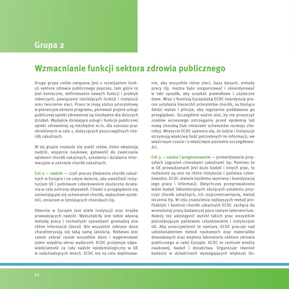 Prace te mają status priorytetowy w pierwszym okresie programu, ponieważ prężne usługi publicznej opieki zdrowotnej są niezbędne dla dalszych działań.