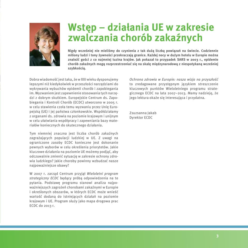 , epidemie chorób zakaźnych mogą rozprzestrzeniać się na skalę międzynarodową z niespotykaną wcześniej szybkością.