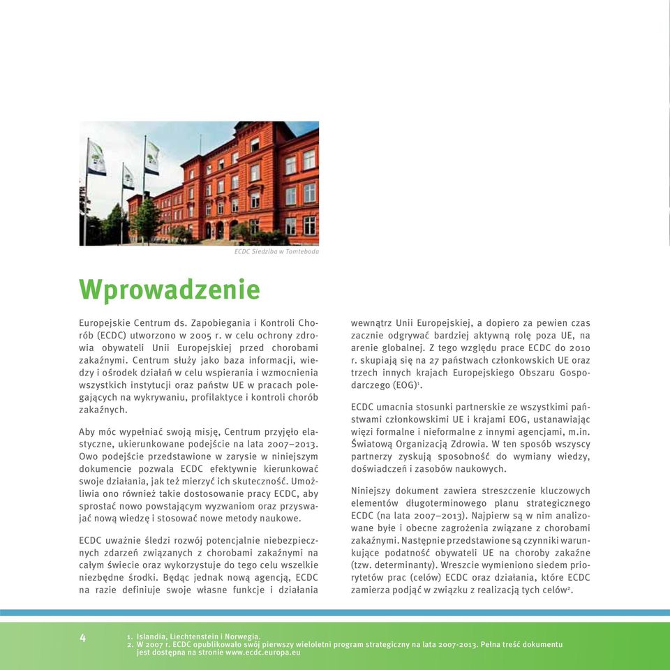 zakaźnych. Aby móc wypełniać swoją misję, Centrum przyjęło elastyczne, ukierunkowane podejście na lata 2007 2013.