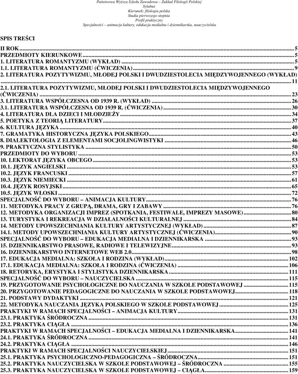 LITERATURA WSPÓŁCZESNA OD 1939 R. (WYKŁAD)... 26 3.1. LITERATURA WSPÓŁCZESNA OD 1939 R. (ĆWICZENIA)... 30 4. LITERATURA DLA DZIECI I MŁODZIEŻY... 34 5. POETYKA Z TEORIĄ LITERATURY... 37 6.