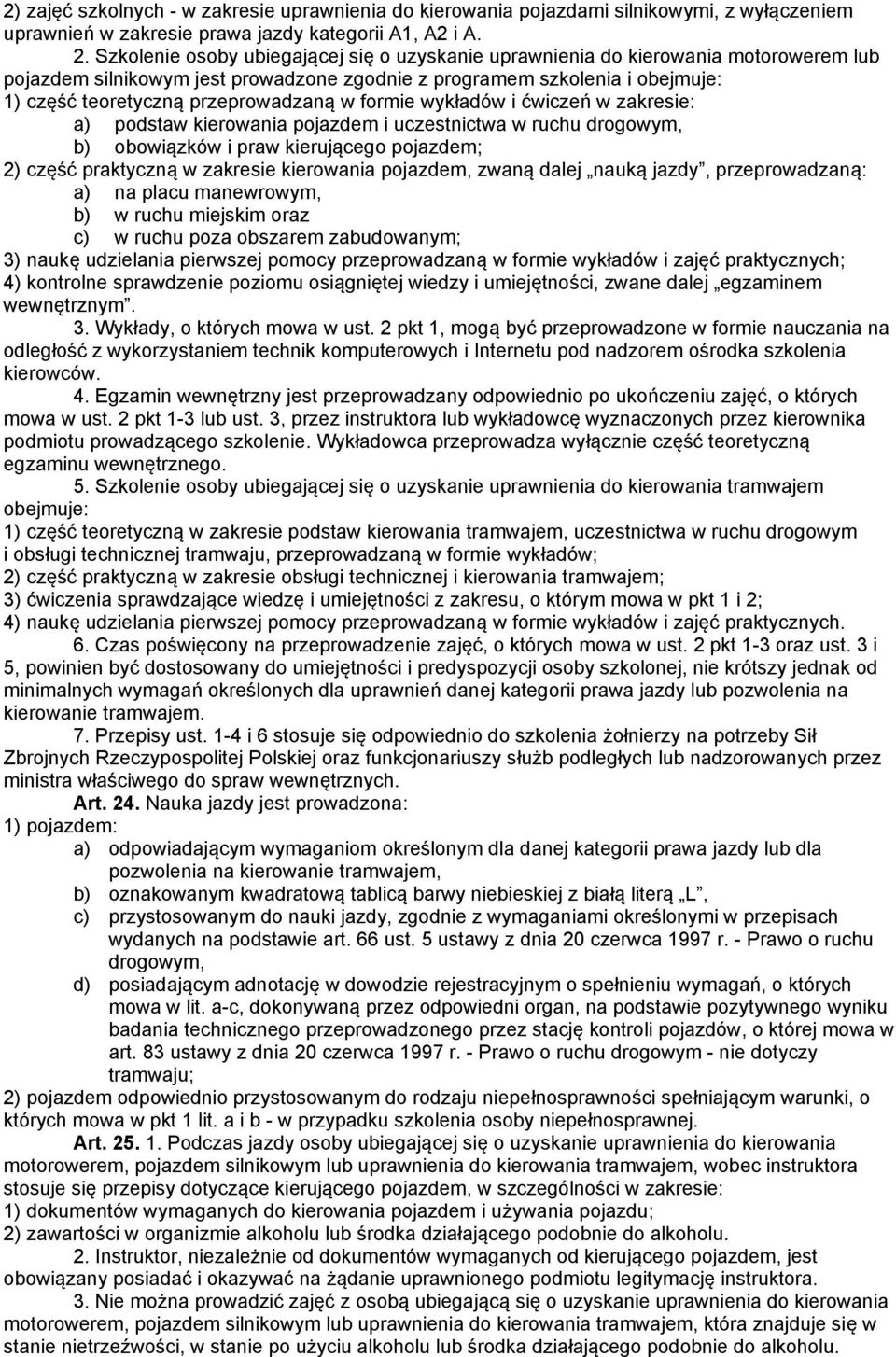 w formie wykładów i ćwiczeń w zakresie: a) podstaw kierowania pojazdem i uczestnictwa w ruchu drogowym, b) obowiązków i praw kierującego pojazdem; 2) część praktyczną w zakresie kierowania pojazdem,