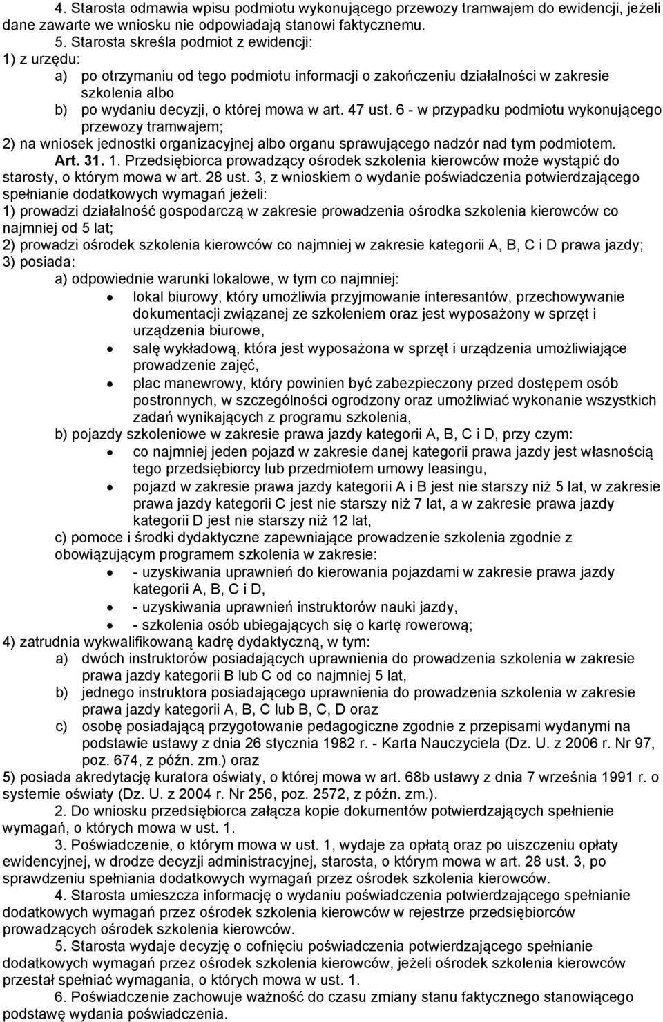 6 - w przypadku podmiotu wykonującego przewozy tramwajem; 2) na wniosek jednostki organizacyjnej albo organu sprawującego nadzór nad tym podmiotem. Art. 31. 1.