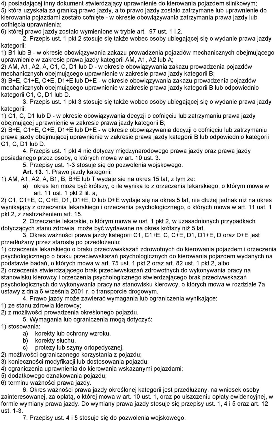 1 pkt 2 stosuje się także wobec osoby ubiegającej się o wydanie prawa jazdy kategorii: 1) B1 lub B - w okresie obowiązywania zakazu prowadzenia pojazdów mechanicznych obejmującego uprawnienie w