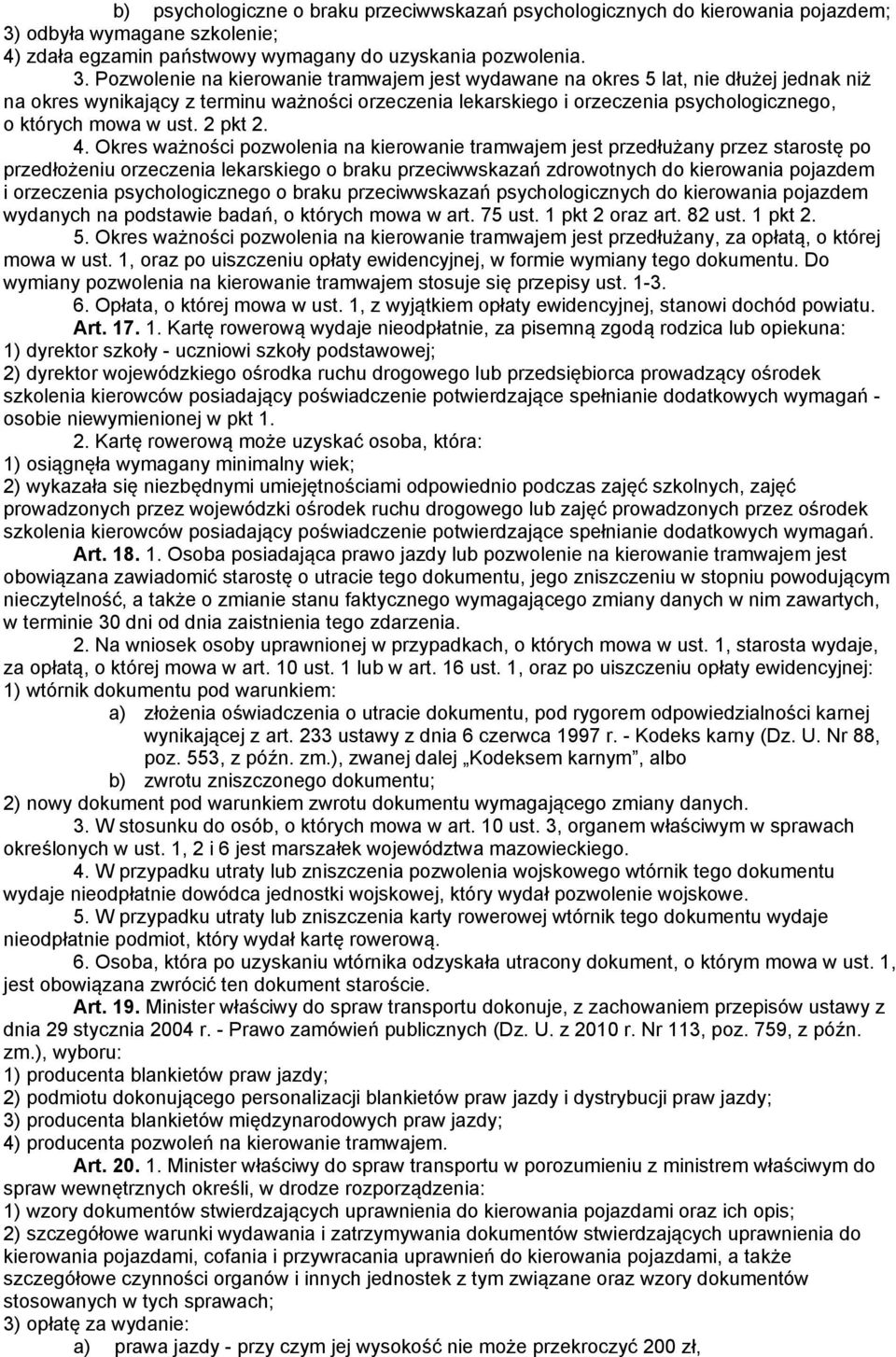 Pozwolenie na kierowanie tramwajem jest wydawane na okres 5 lat, nie dłużej jednak niż na okres wynikający z terminu ważności orzeczenia lekarskiego i orzeczenia psychologicznego, o których mowa w