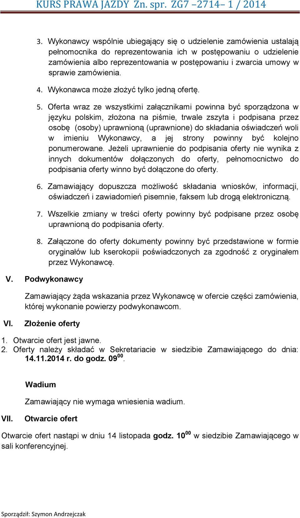 Oferta wraz ze wszystkimi załącznikami powinna być sporządzona w języku polskim, złożona na piśmie, trwale zszyta i podpisana przez osobę (osoby) uprawnioną (uprawnione) do składania oświadczeń woli