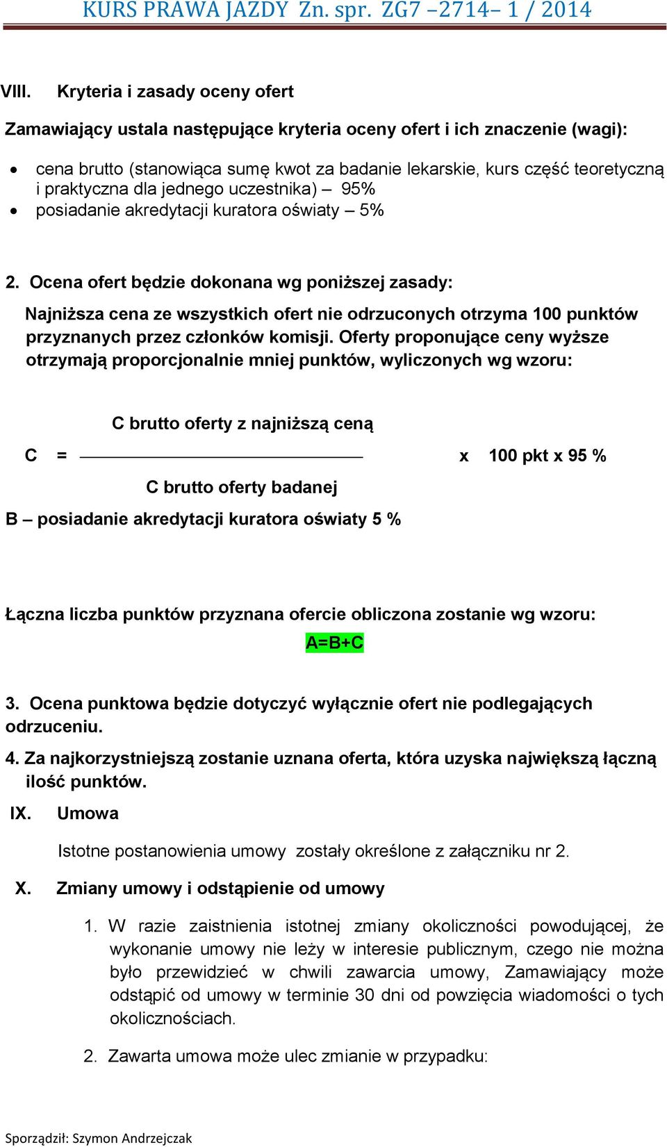 Ocena ofert będzie dokonana wg poniższej zasady: Najniższa cena ze wszystkich ofert nie odrzuconych otrzyma 100 punktów przyznanych przez członków komisji.