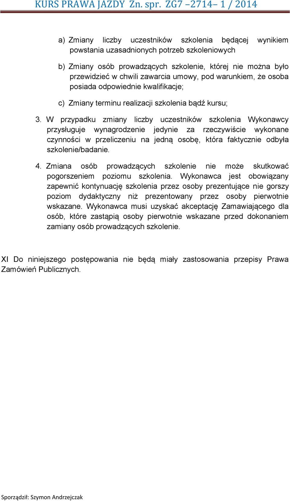 W przypadku zmiany liczby uczestników szkolenia Wykonawcy przysługuje wynagrodzenie jedynie za rzeczywiście wykonane czynności w przeliczeniu na jedną osobę, która faktycznie odbyła szkolenie/badanie.