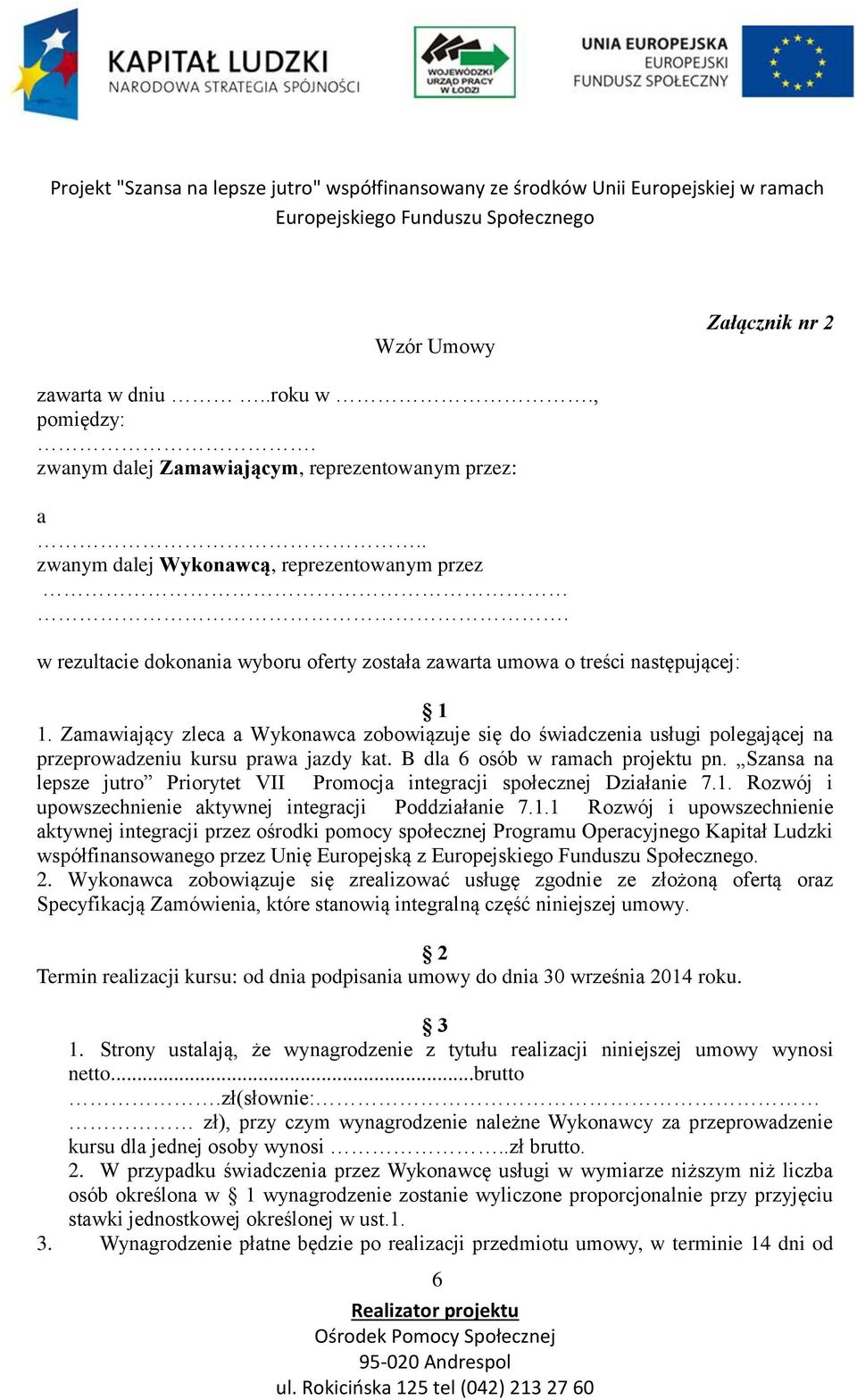 Zamawiający zleca a Wykonawca zobowiązuje się do świadczenia usługi polegającej na przeprowadzeniu kursu prawa jazdy kat. B dla 6 osób w ramach projektu pn.