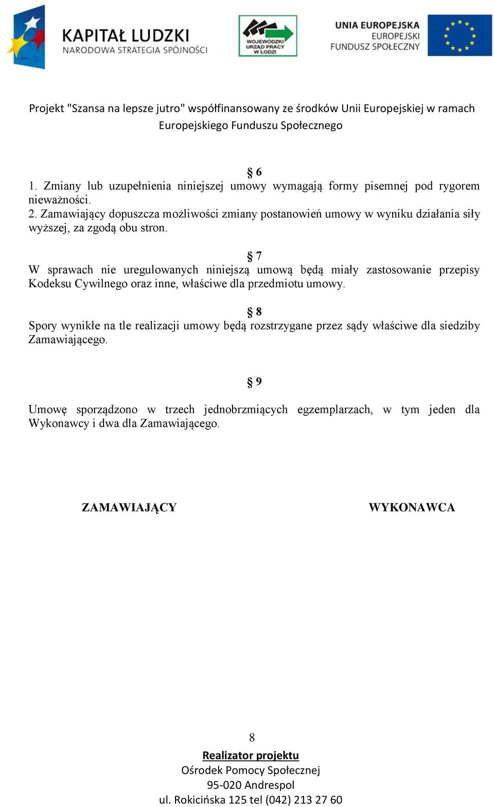 7 W sprawach nie uregulowanych niniejszą umową będą miały zastosowanie przepisy Kodeksu Cywilnego oraz inne, właściwe dla przedmiotu umowy.