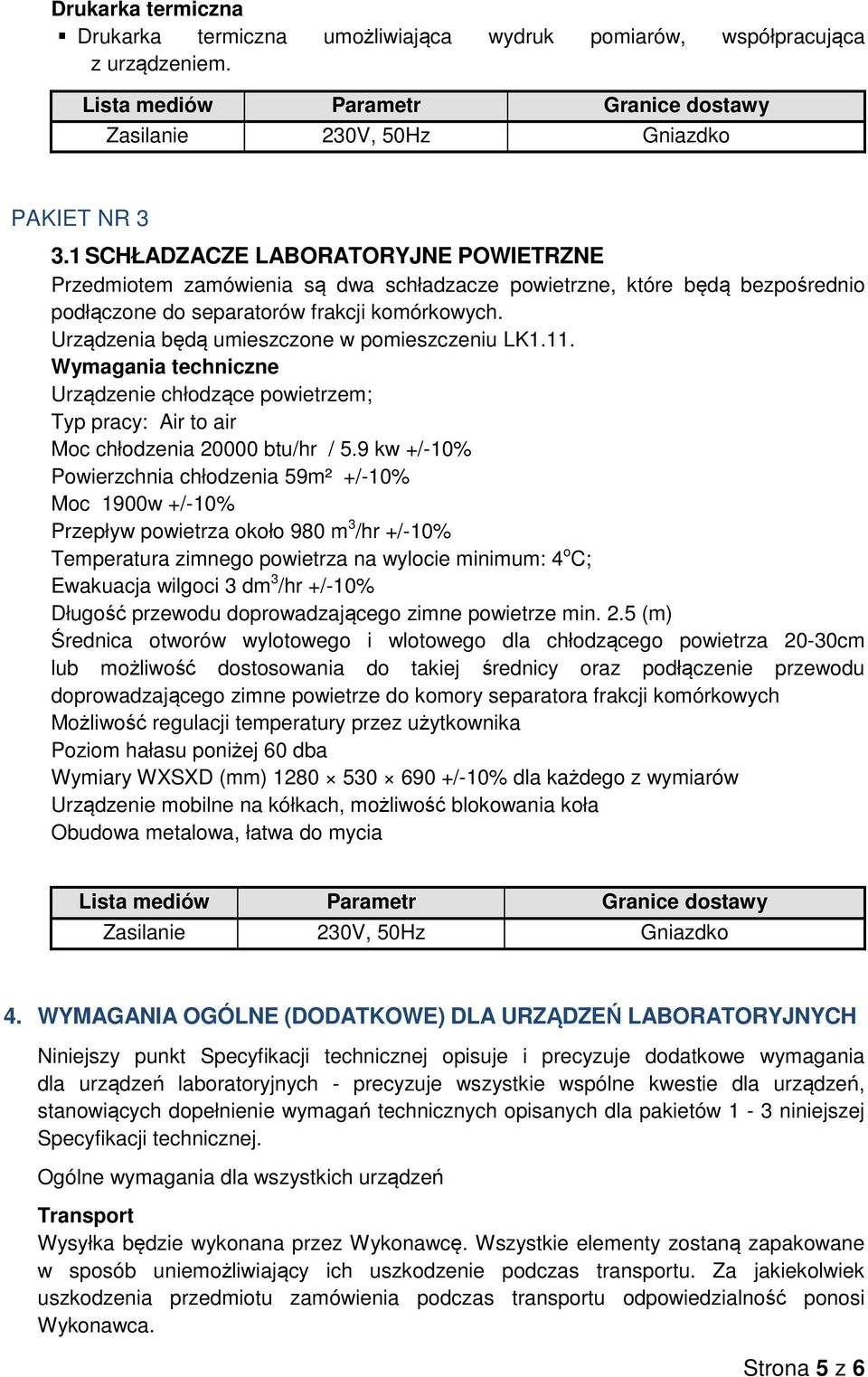 Urządzenia będą umieszczone w pomieszczeniu LK1.11. Wymagania techniczne Urządzenie chłodzące powietrzem; Typ pracy: Air to air Moc chłodzenia 20000 btu/hr / 5.