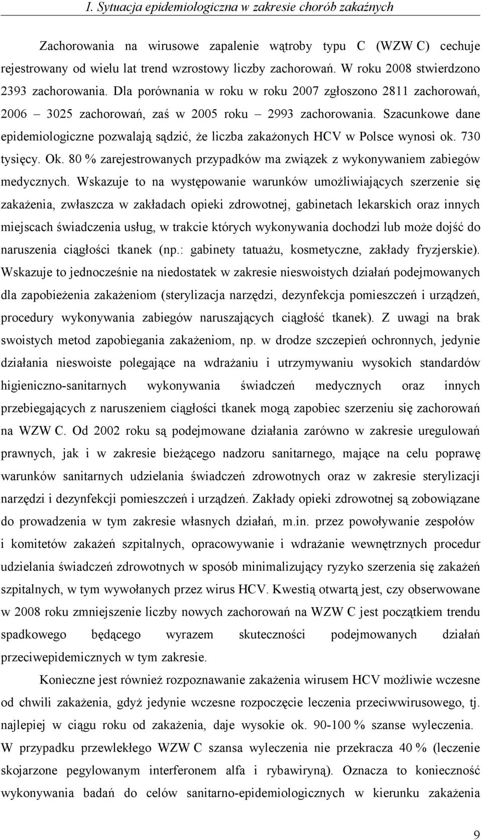 Szacunkowe dane epidemiologiczne pozwalają sądzić, że liczba zakażonych HCV w Polsce wynosi ok. 730 tysięcy. Ok. 80 % zarejestrowanych przypadków ma związek z wykonywaniem zabiegów medycznych.