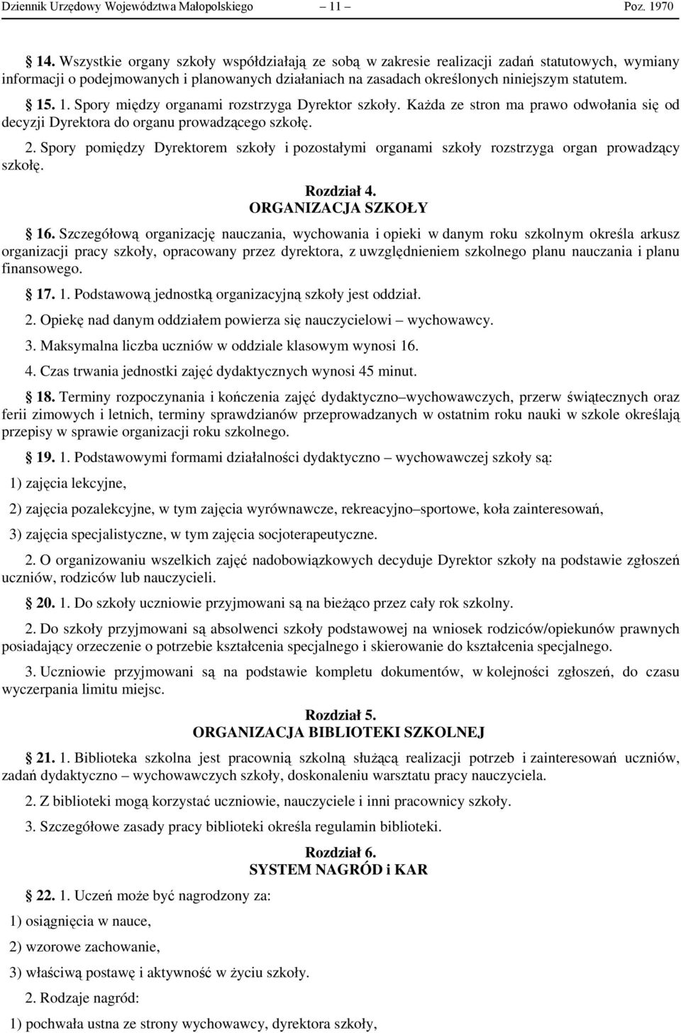 . 1. Spory między organami rozstrzyga Dyrektor szkoły. Każda ze stron ma prawo odwołania się od decyzji Dyrektora do organu prowadzącego szkołę. 2.