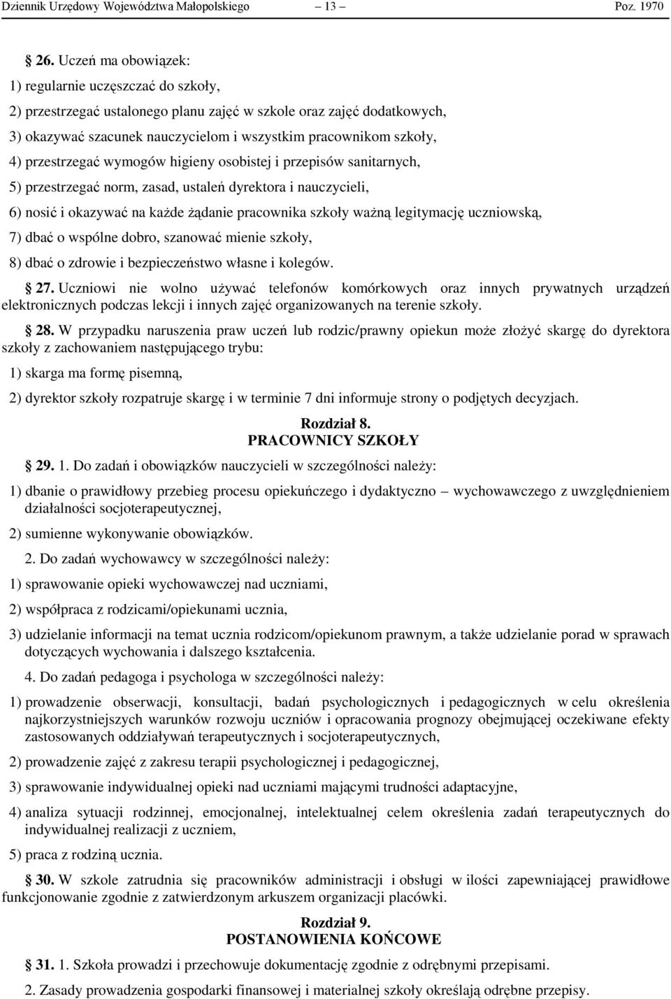 przestrzegać wymogów higieny osobistej i przepisów sanitarnych, 5) przestrzegać norm, zasad, ustaleń dyrektora i nauczycieli, 6) nosić i okazywać na każde żądanie pracownika szkoły ważną legitymację