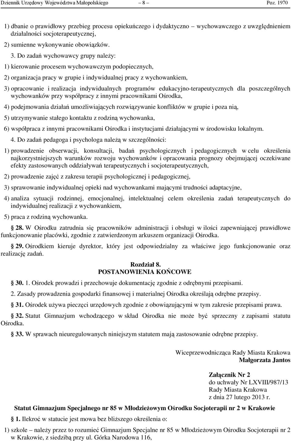 Do zadań wychowawcy grupy należy: 1) kierowanie procesem wychowawczym podopiecznych, 2) organizacja pracy w grupie i indywidualnej pracy z wychowankiem, 3) opracowanie i realizacja indywidualnych