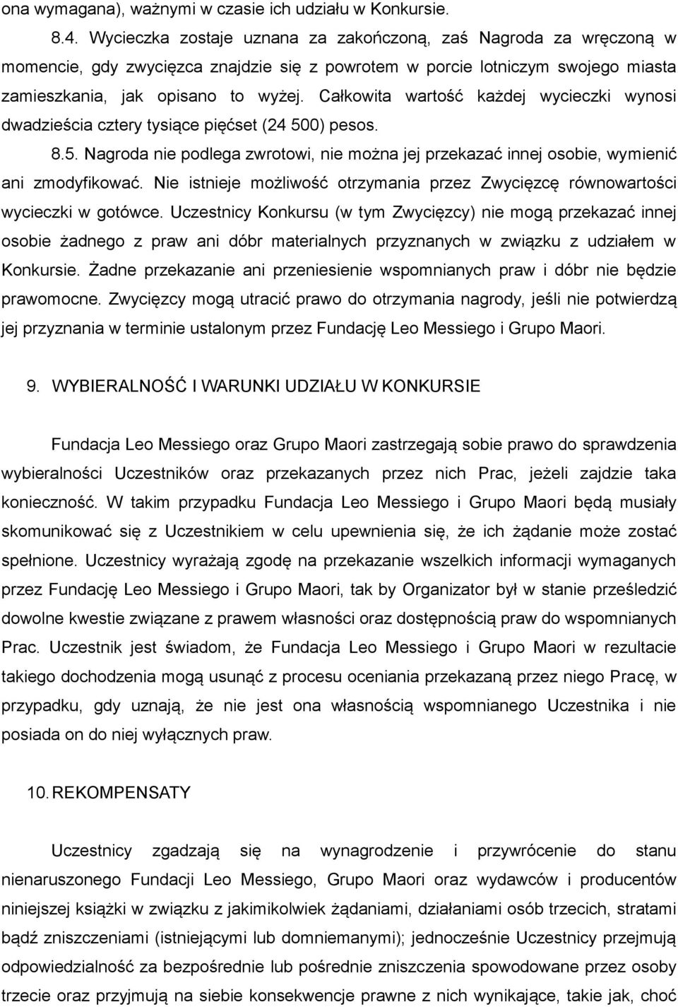 Całkowita wartość każdej wycieczki wynosi dwadzieścia cztery tysiące pięćset (24 500) pesos. 8.5. Nagroda nie podlega zwrotowi, nie można jej przekazać innej osobie, wymienić ani zmodyfikować.