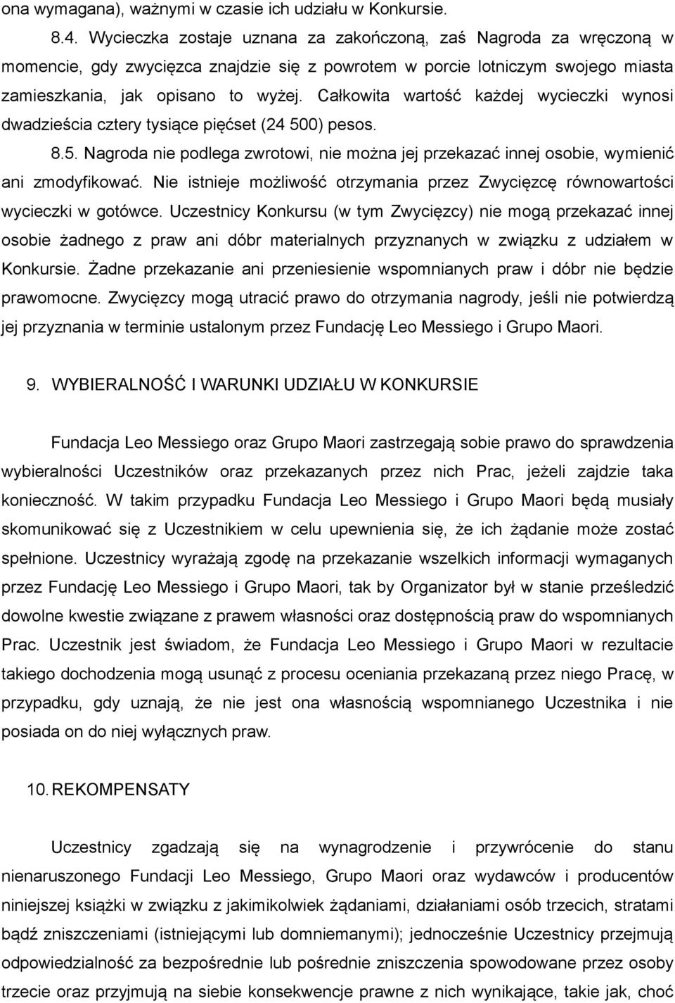 Całkowita wartość każdej wycieczki wynosi dwadzieścia cztery tysiące pięćset (24 500) pesos. 8.5. Nagroda nie podlega zwrotowi, nie można jej przekazać innej osobie, wymienić ani zmodyfikować.