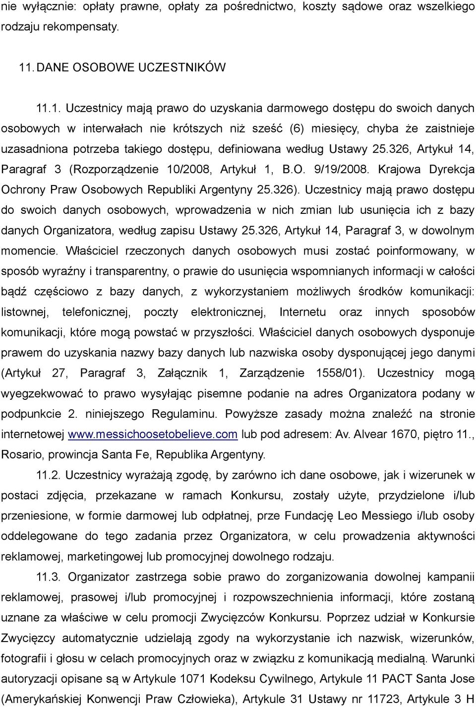 .1. Uczestnicy mają prawo do uzyskania darmowego dostępu do swoich danych osobowych w interwałach nie krótszych niż sześć (6) miesięcy, chyba że zaistnieje uzasadniona potrzeba takiego dostępu,