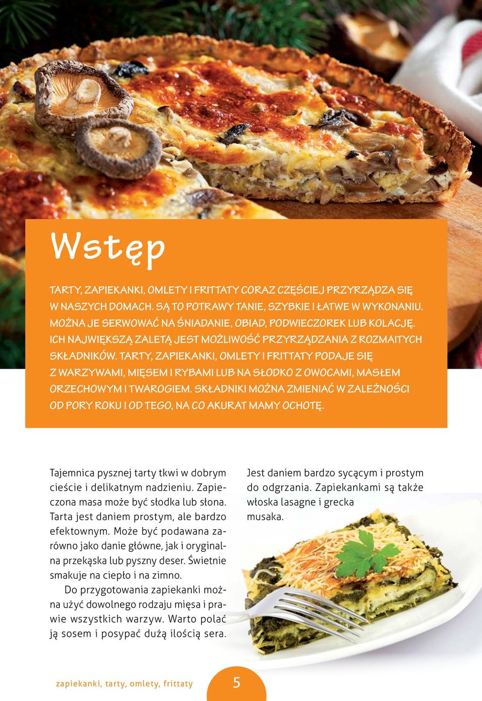 Tarty, zapiekanki, omlety i frittaty podaje się z warzywami, mięsem i rybami lub na słodko z owocami, masłem orzechowym i twarogiem.