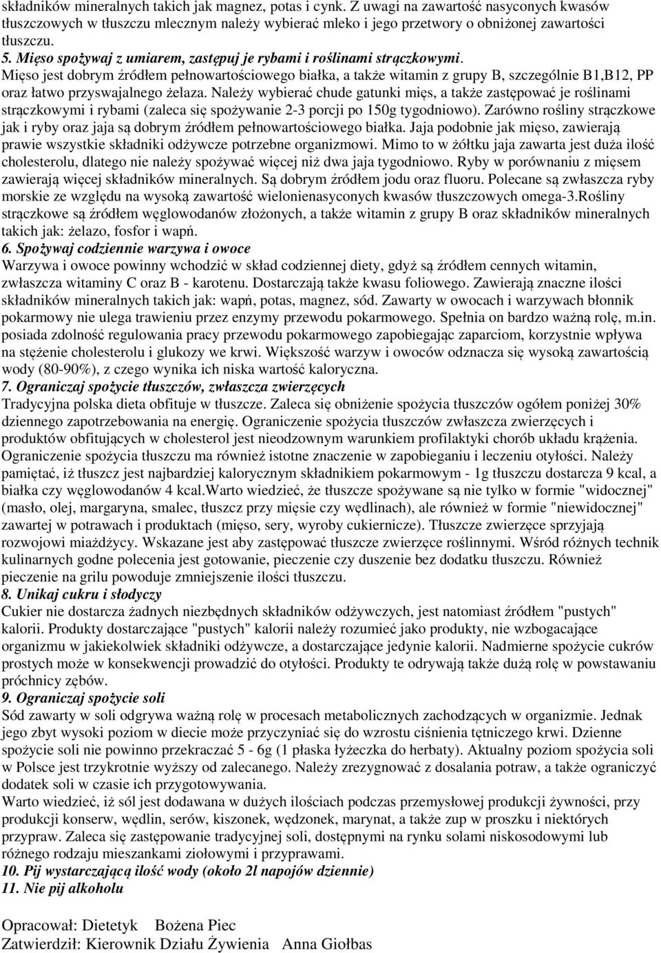 Mięso jest dobrym źródłem pełnowartościowego białka, a także witamin z grupy B, szczególnie B1,B12, PP oraz łatwo przyswajalnego żelaza.