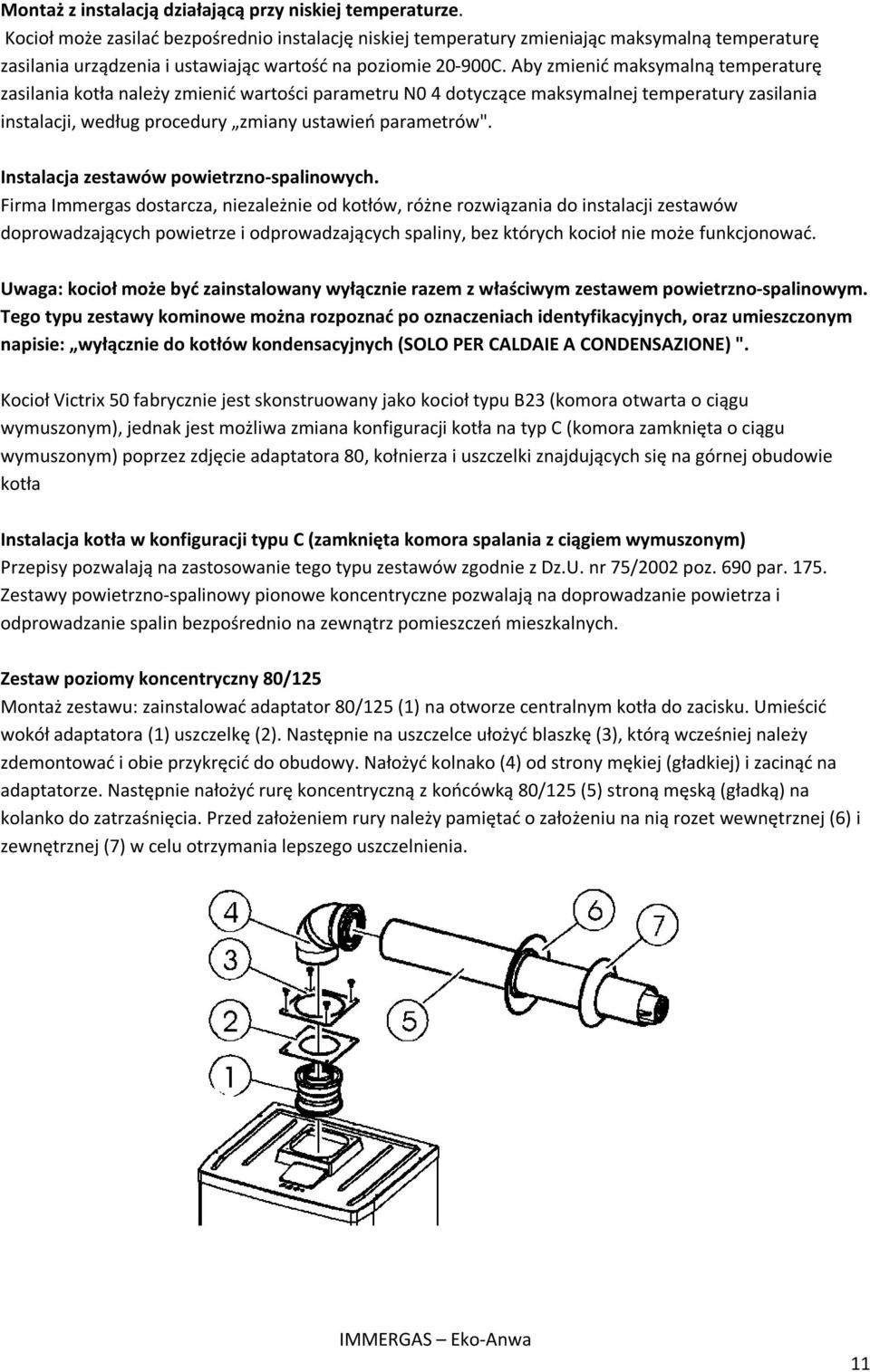 Aby zmienić maksymalną temperaturę zasilania kotła należy zmienić wartości parametru N0 4 dotyczące maksymalnej temperatury zasilania instalacji, według procedury zmiany ustawień parametrów".