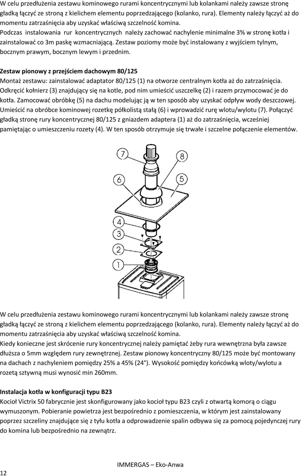 Podczas instalowania rur koncentrycznych należy zachować nachylenie minimalne 3% w stronę kotła i zainstalować co 3m paskę wzmacniającą.