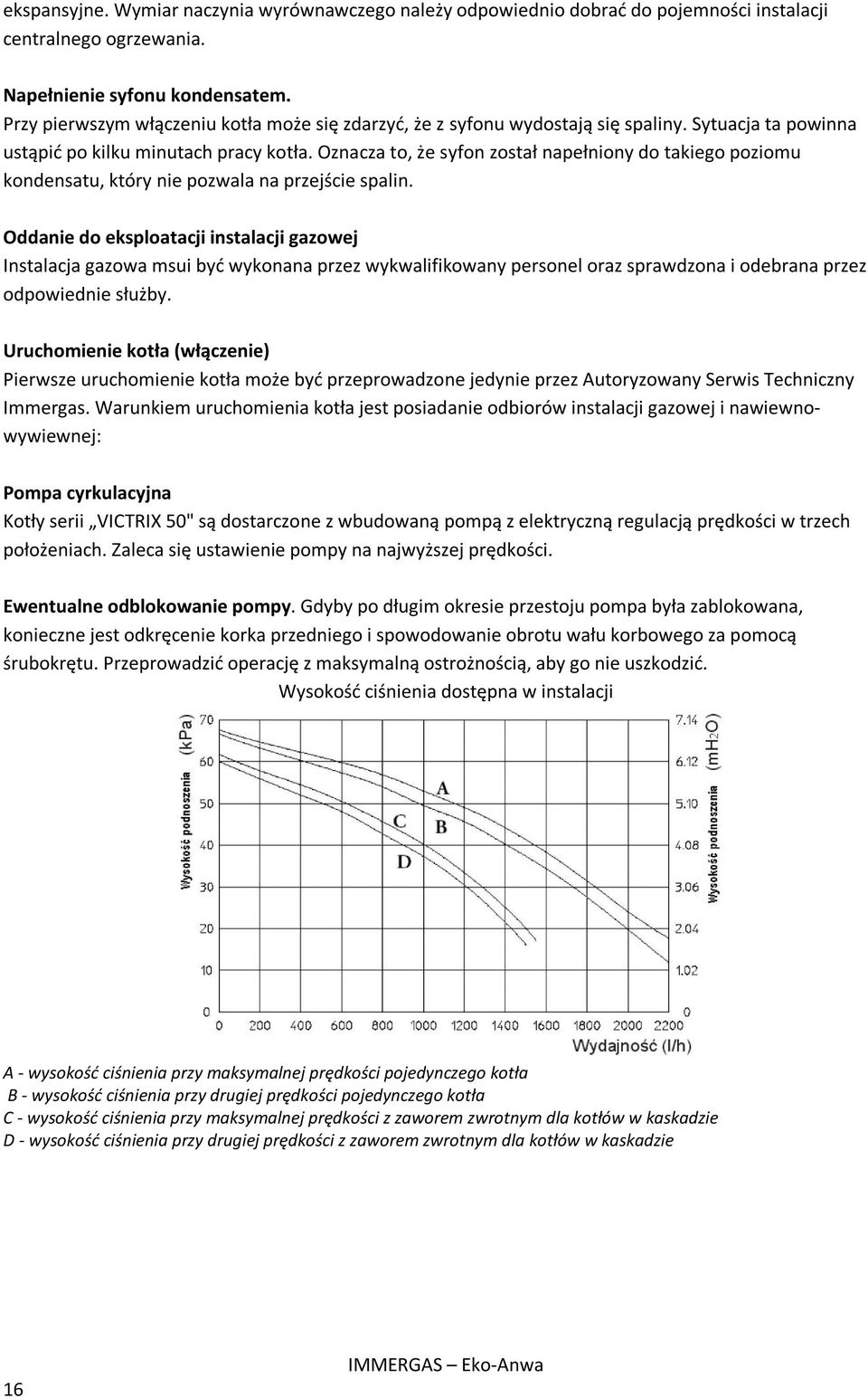 Oznacza to, że syfon został napełniony do takiego poziomu kondensatu, który nie pozwala na przejście spalin.