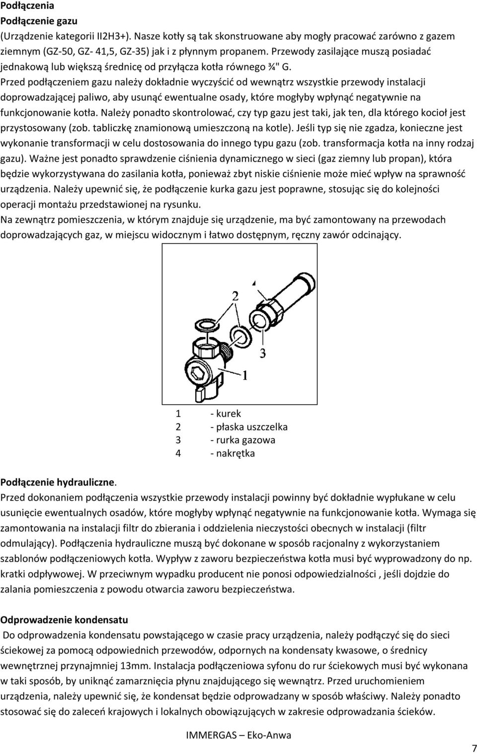 Przed podłączeniem gazu należy dokładnie wyczyścić od wewnątrz wszystkie przewody instalacji doprowadzającej paliwo, aby usunąć ewentualne osady, które mogłyby wpłynąć negatywnie na funkcjonowanie