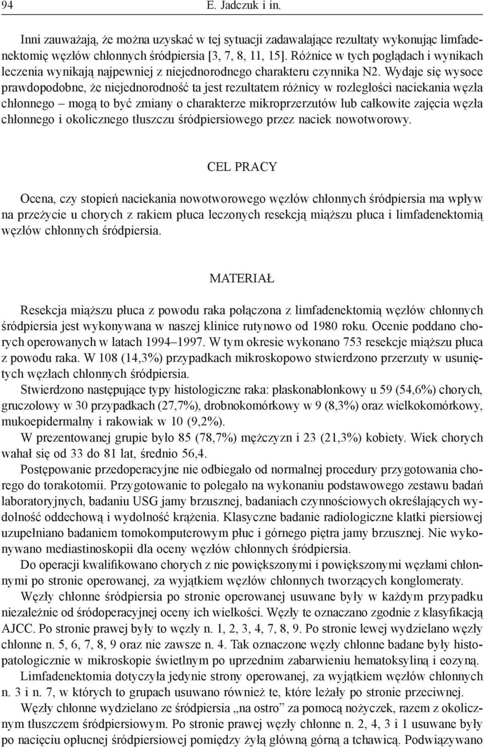 Wydaje się wysoce prawdopodobne, że niejednorodność ta jest rezultatem różnicy w rozległości naciekania węzła chłonnego mogą to być zmiany o charakterze mikroprzerzutów lub całkowite zajęcia węzła