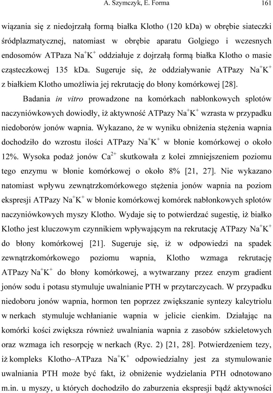 dojrzałą formą białka Klotho o masie cząsteczkowej 135 kda. Sugeruje się, że oddziaływanie ATPazy Na + K + z białkiem Klotho umożliwia jej rekrutację do błony komórkowej [28].