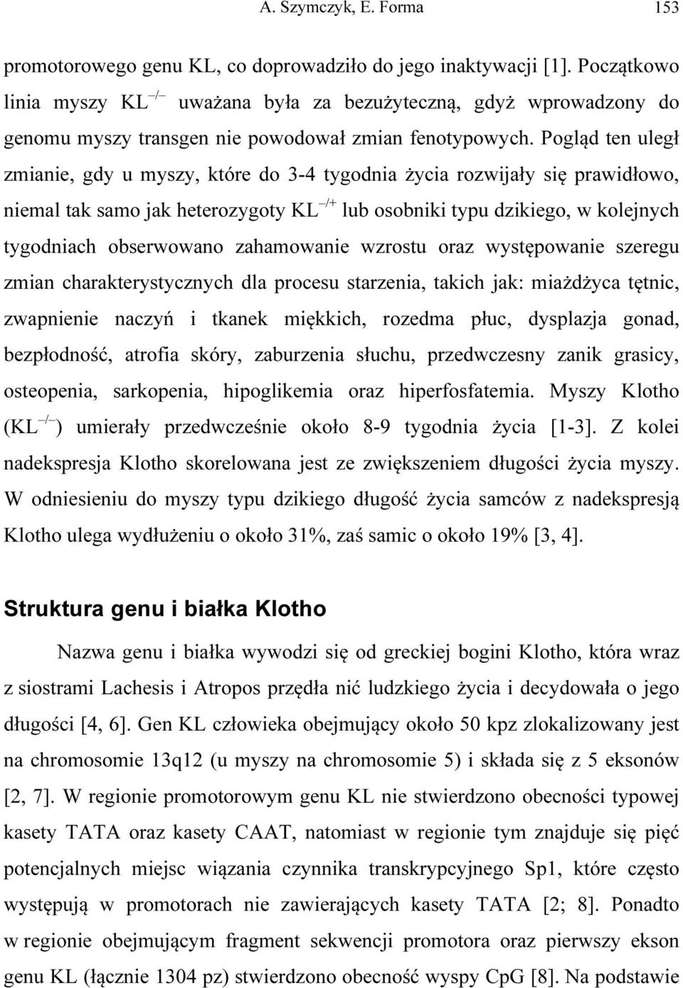 Pogląd ten uległ zmianie, gdy u myszy, które do 3-4 tygodnia życia rozwijały się prawidłowo, niemal tak samo jak heterozygoty KL /+ lub osobniki typu dzikiego, w kolejnych tygodniach obserwowano