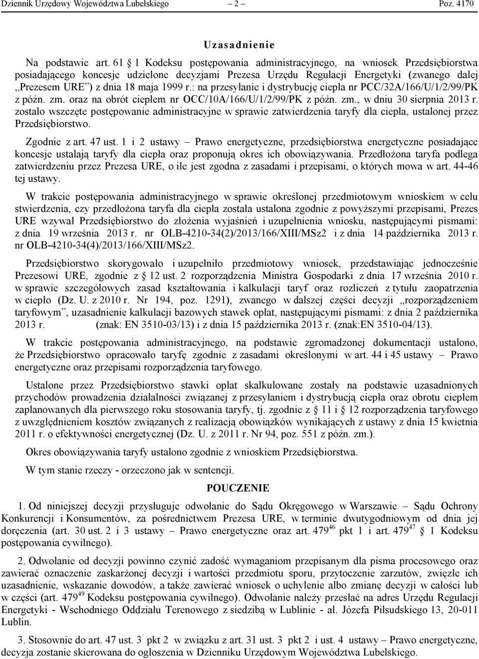 1999 r.: na przesyłanie i dystrybucję ciepła nr PCC/32A/166/U/1/2/99/PK z późn. zm. oraz na obrót ciepłem nr OCC/10A/166/U/1/2/99/PK z późn. zm., w dniu 30 sierpnia 2013 r.