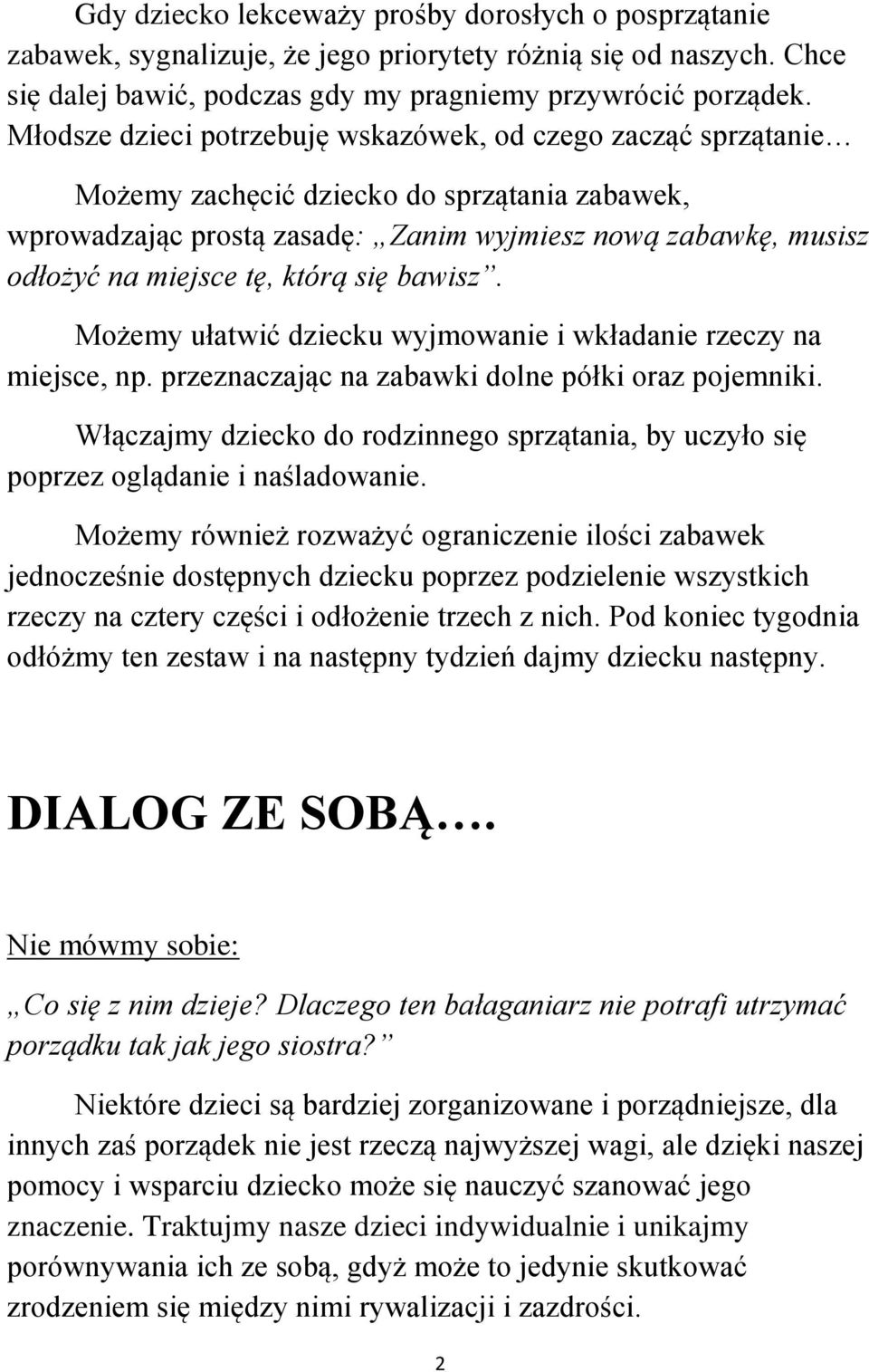 którą się bawisz. Możemy ułatwić dziecku wyjmowanie i wkładanie rzeczy na miejsce, np. przeznaczając na zabawki dolne półki oraz pojemniki.