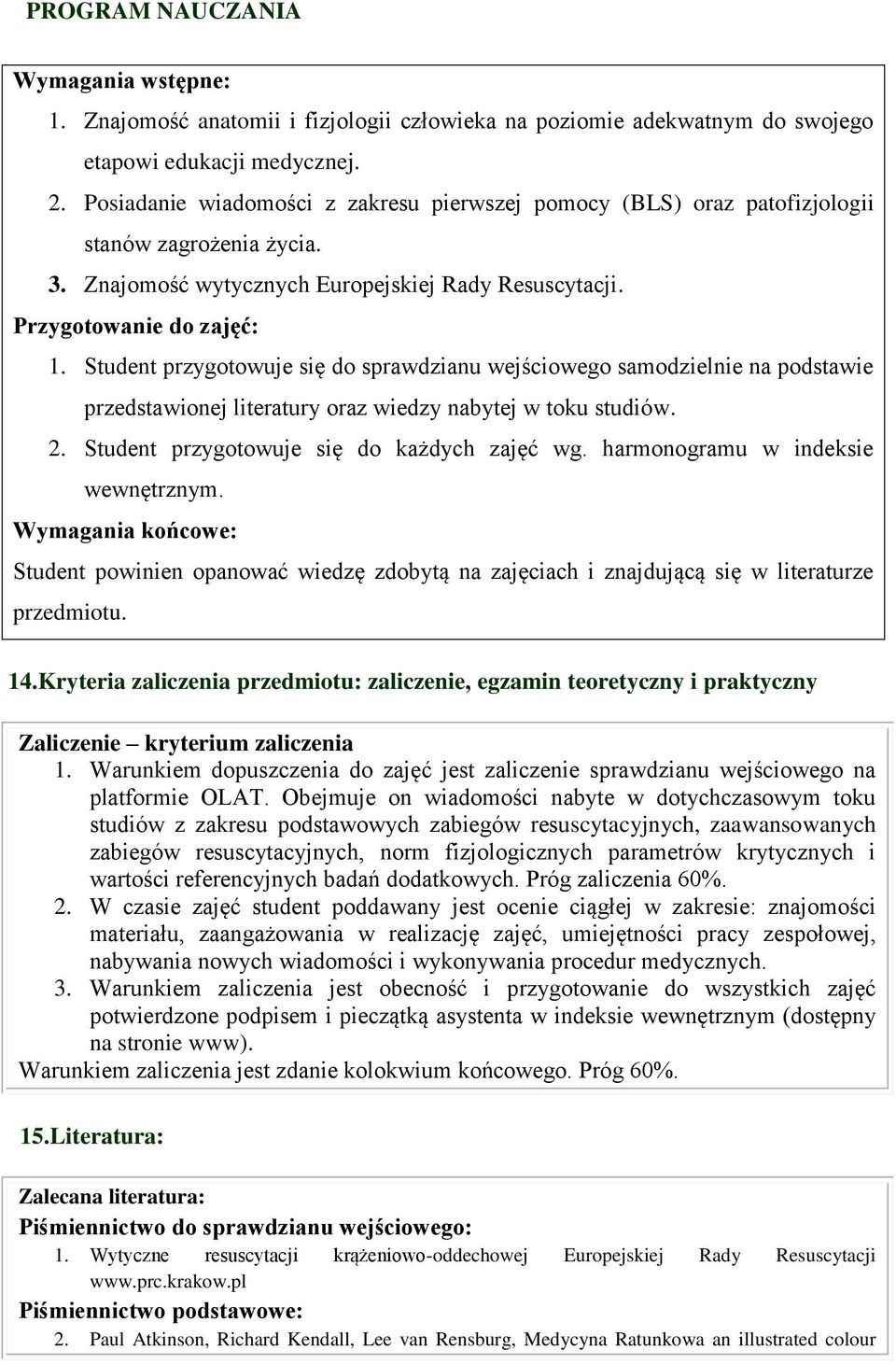 Student przygotowuje się do sprawdzianu wejściowego samodzielnie na podstawie przedstawionej literatury oraz wiedzy nabytej w toku studiów. 2. Student przygotowuje się do każdych zajęć wg.