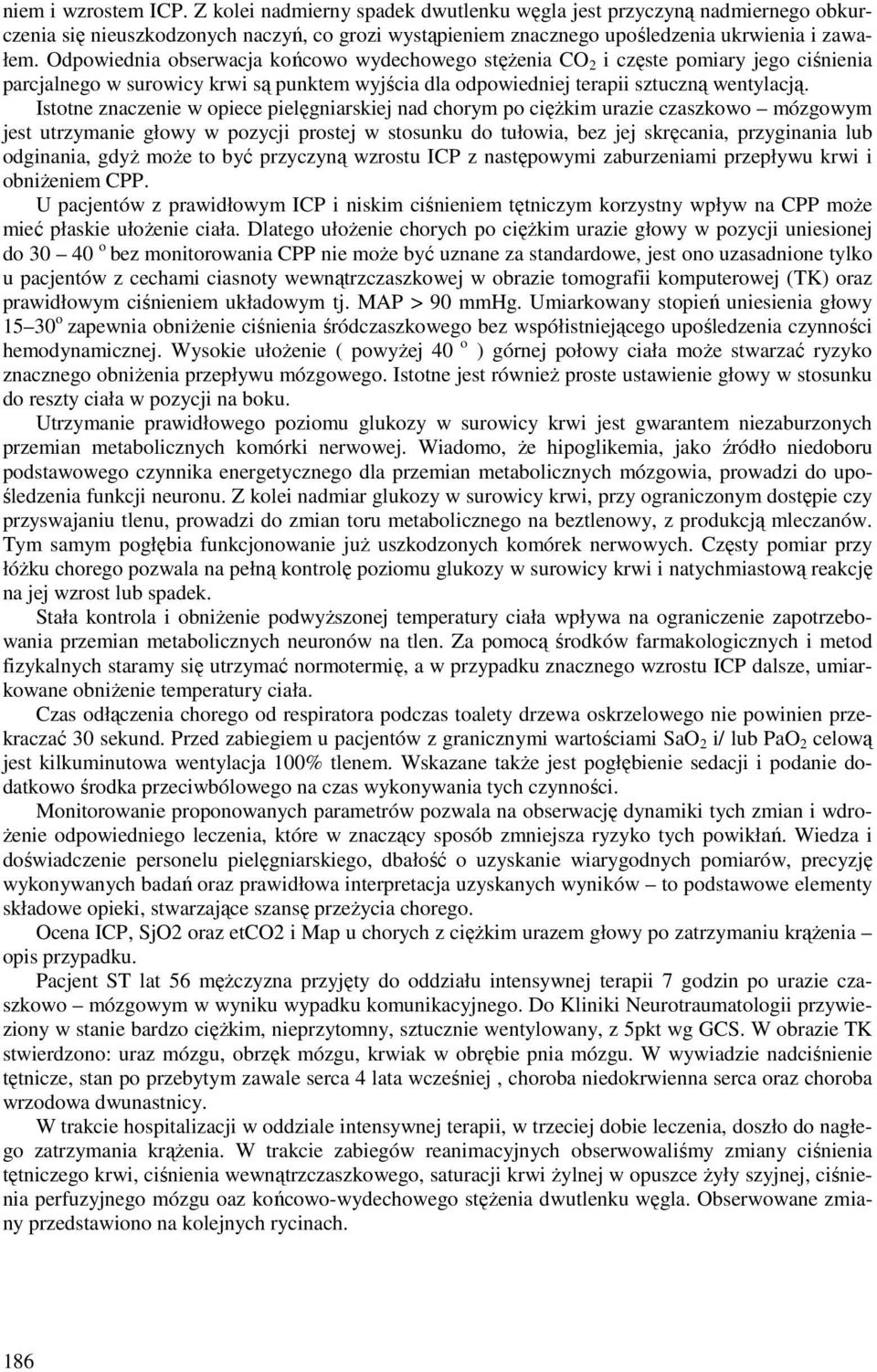 Istotne znaczenie w opiece pielęgniarskiej nad chorym po ciężkim urazie czaszkowo mózgowym jest utrzymanie głowy w pozycji prostej w stosunku do tułowia, bez jej skręcania, przyginania lub odginania,