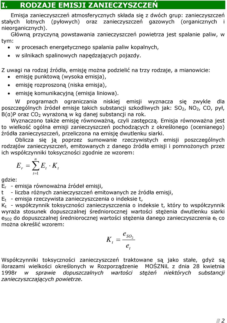 Z uwagi na rodzaj źródła, emisję można podzielić na trzy rodzaje, a mianowicie: emisję punktową (wysoka emisja), emisję rozproszoną (niska emisja), emisję komunikacyjną (emisja liniowa).