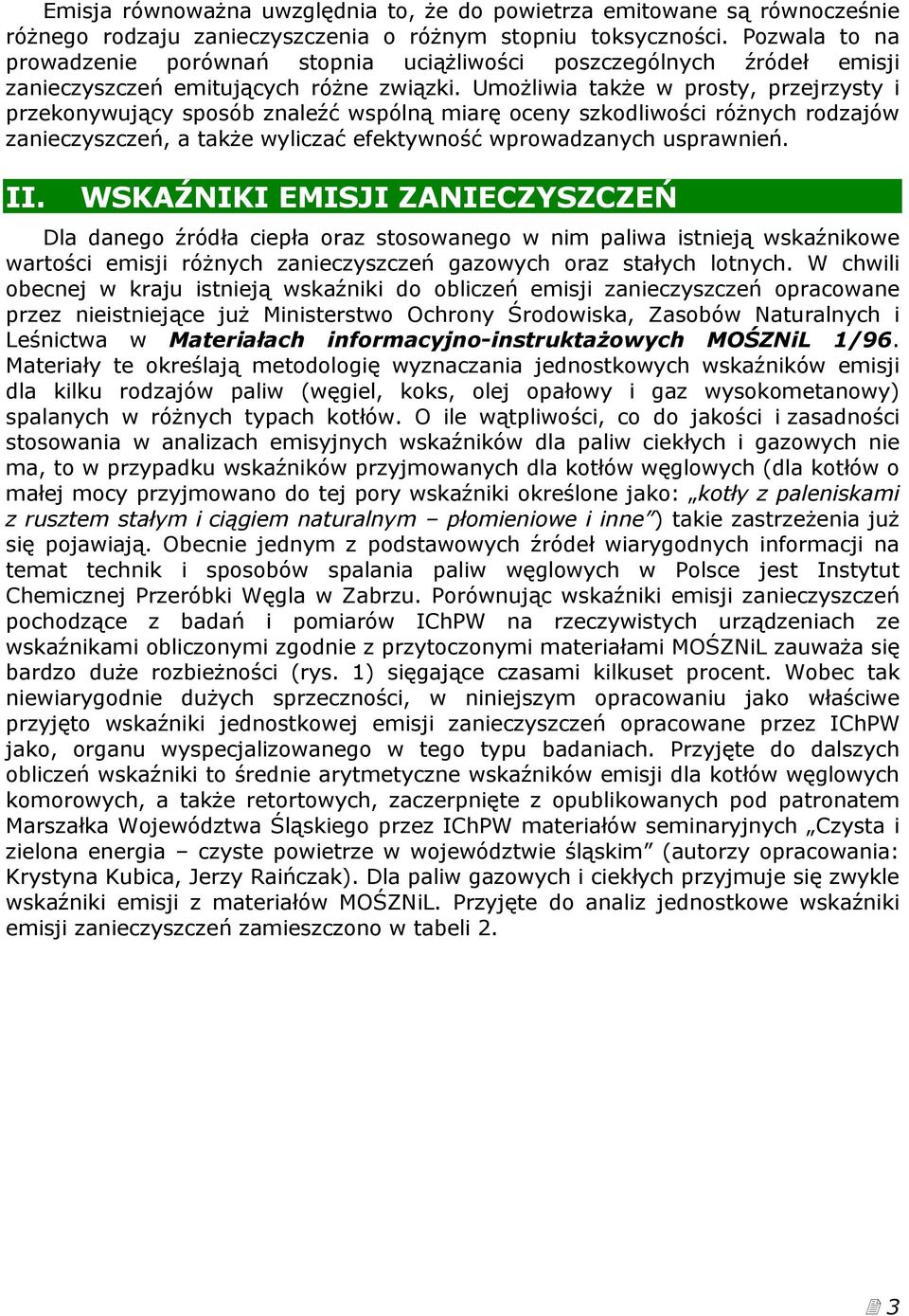 Umożliwia także w prosty, przejrzysty i przekonywujący sposób znaleźć wspólną miarę oceny szkodliwości różnych rodzajów zanieczyszczeń, a także wyliczać efektywność wprowadzanych usprawnień. II.