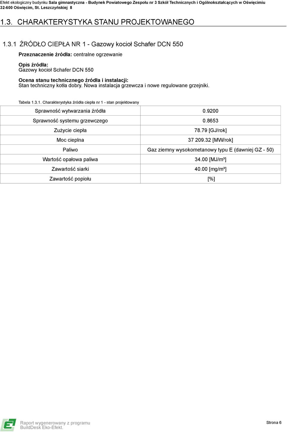 3.1. Charakterystyka źródła ciepła nr 1 - stan projektowany Sprawność wytwarzania źródła 0.9200 Sprawność systemu grzewczego 0.8653 Zużycie ciepła 78.