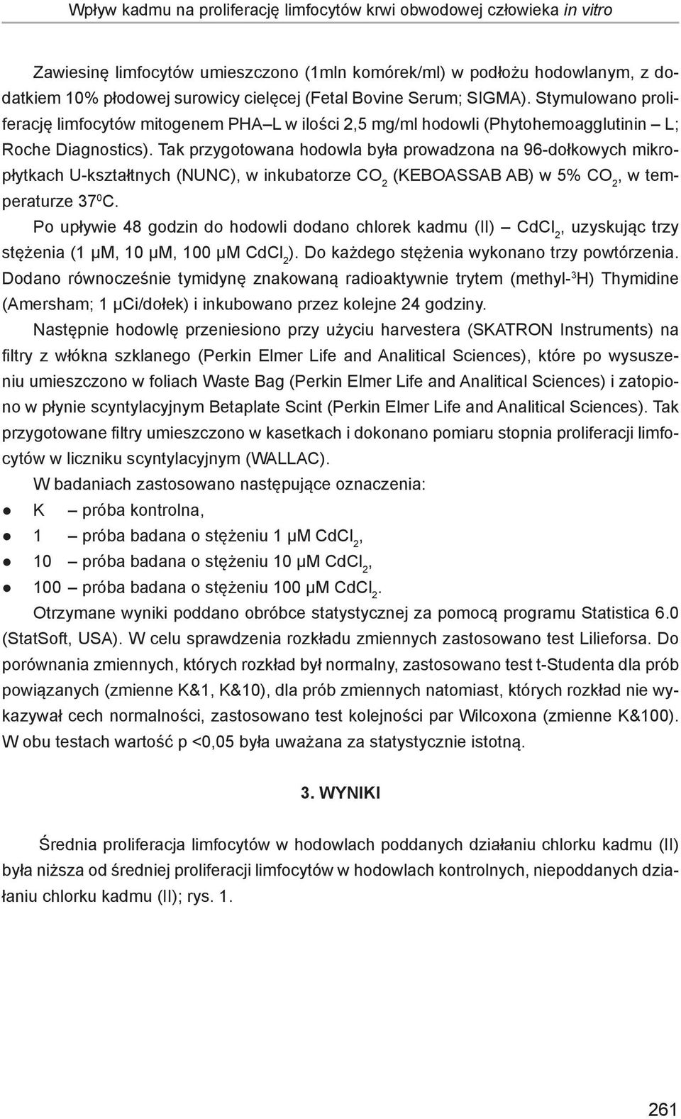 Tak przygotowana hodowla była prowadzona na 96-dołkowych mikropłytkach U-kształtnych (NUNC), w inkubatorze CO 2 (KEBOASSAB AB) w 5% CO 2, w temperaturze 37 0 C.