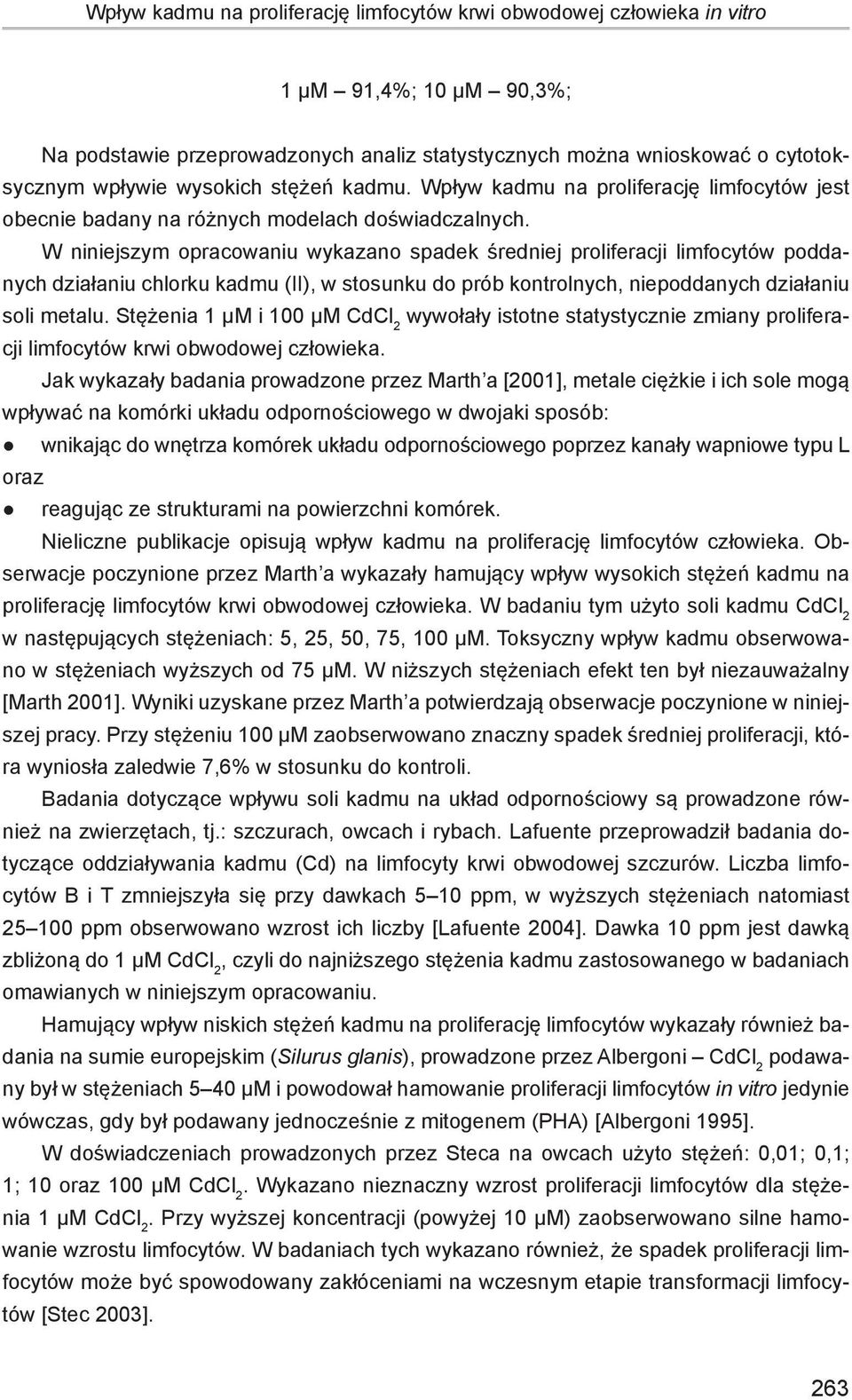 W niniejszym opracowaniu wykazano spadek średniej proliferacji limfocytów poddanych działaniu chlorku kadmu (II), w stosunku do prób kontrolnych, niepoddanych działaniu soli metalu.