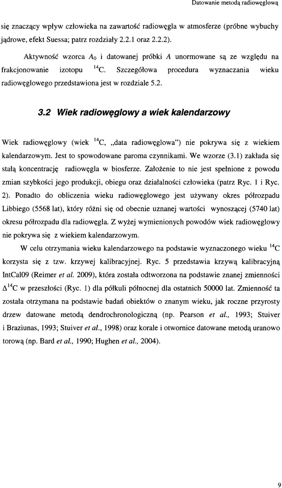 2 Wiek radiwęglwy a wiek kalendarzwy Wiek radiwęglwy (wiek l4c, data radiwęglwa ) nie pkrywa się z wiekiem kalendarzwym. Jest t spwdwane parma czynnikami. We wzrze (3.