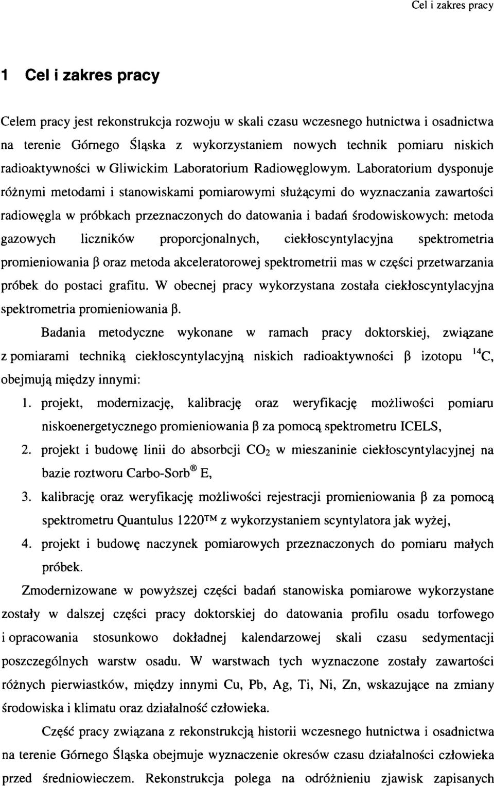 Labratrium dyspnuje różnymi metdami i stanwiskami pmiarwymi służącymi d wyznaczania zawartści radiwęgla w próbkach przeznacznych d datwania i badań śrdwiskwych: metda gazwych liczników prprcjnalnych,