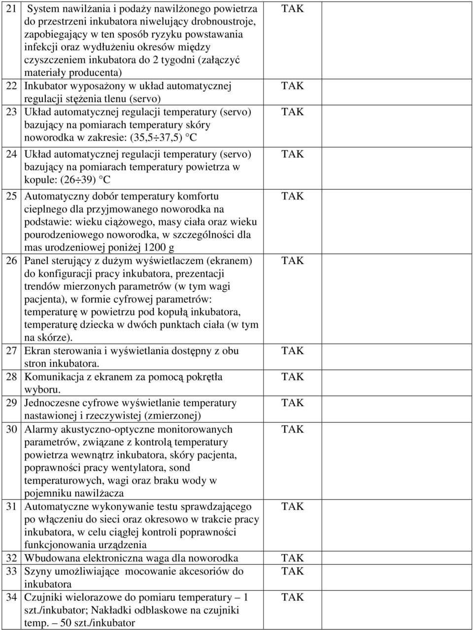 (servo) bazujący na pomiarach temperatury skóry noworodka w zakresie: (35,5 37,5) C 24 Układ automatycznej regulacji temperatury (servo) bazujący na pomiarach temperatury powietrza w kopule: (26 39)