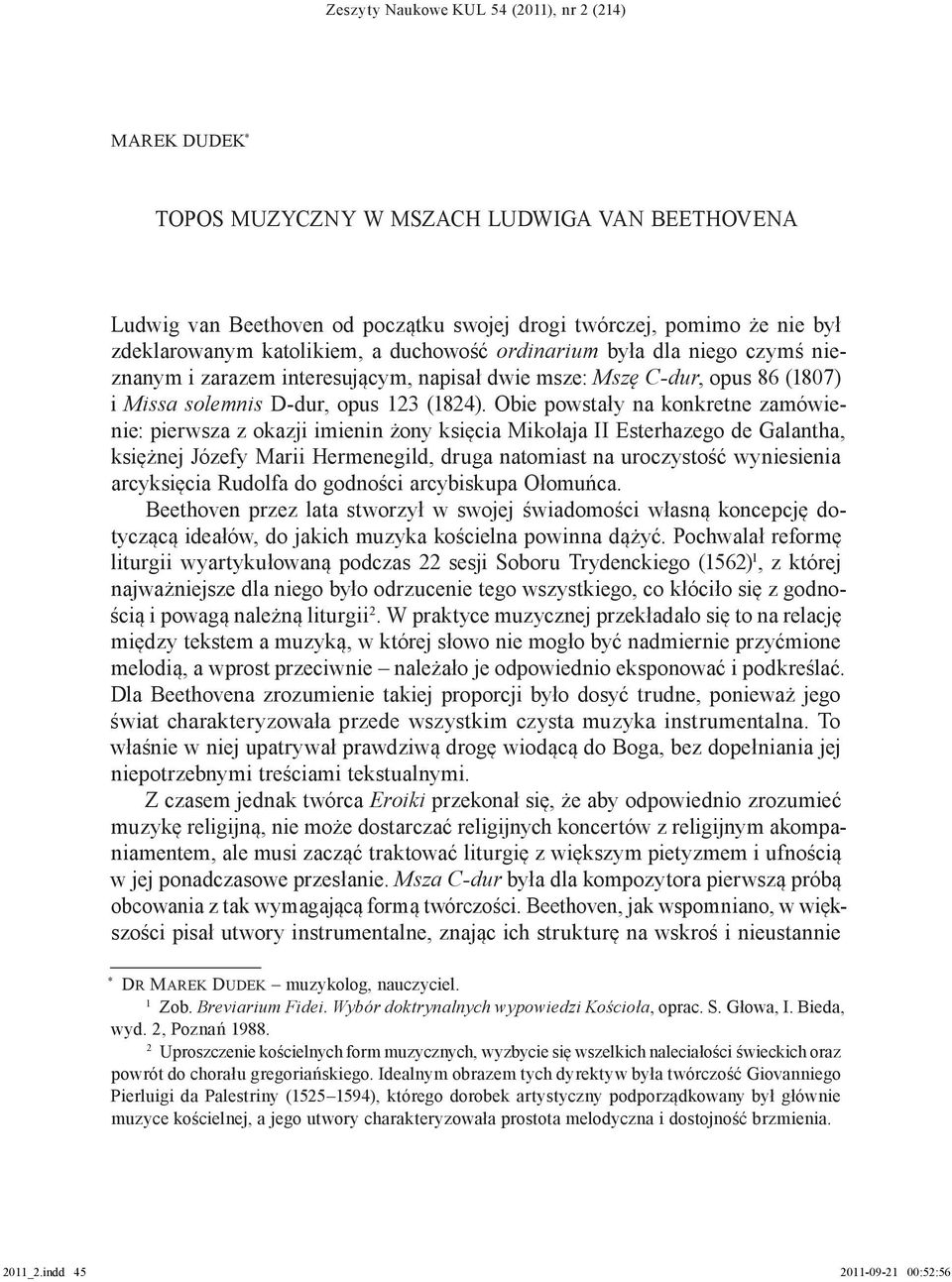 Obie powstały na konkretne zamówienie: pierwsza z okazji imienin żony księcia Mikołaja II Esterhazego de Galantha, księżnej Józefy Marii Hermenegild, druga natomiast na uroczystość wyniesienia